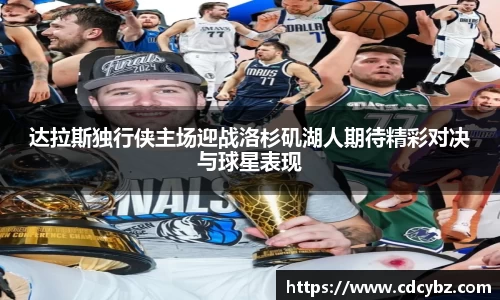 达拉斯独行侠主场迎战洛杉矶湖人期待精彩对决与球星表现