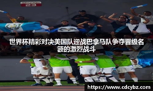 世界杯精彩对决美国队迎战巴拿马队争夺晋级名额的激烈战斗