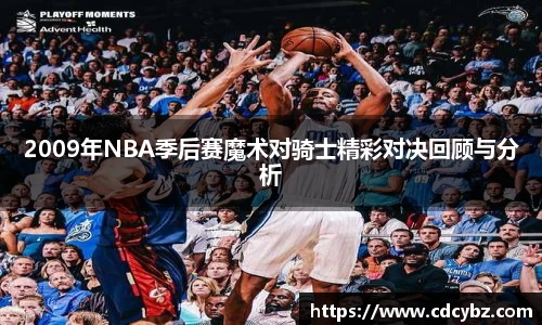 2009年NBA季后赛魔术对骑士精彩对决回顾与分析